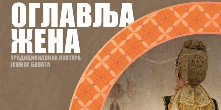 MUZEJI ZA 10 – „Oglavlja žena: tradicionalnih kultura južnog Banata“